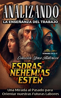 Analizando la Enseñanza del Trabajo en Esdras, Nehemías y Ester: Una Mirada al Pasado para Orientar nuestras Futuras Labores by Sermones Bíblicos
