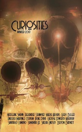 Curiosities #5 Winter 2019 - Kevin Frost, Madeline Swann, Beston Barnett, Alexander Stanmyer, Irene Punti, Maria Haskins, George Edwards Murray, Andrea Martinez Corbin, Santiago Eximeno, Gary Buller, Sheliah Lindsey, Samantha Lee & Andrew McCurdy
