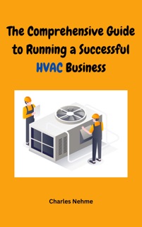 The Comprehensive Guide to Running a Successful HVAC Business by Charles Nehme