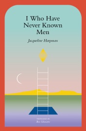I Who Have Never Known Men - Jacqueline Harpman & Ros Schwartz