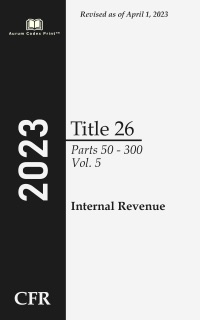 Code of Federal Regulations 2023 Edition Title 26 Internal Revenue: Parts 50 - 300 Volume 5/8 by Office of the Federal Register