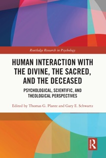 Human Interaction with the Divine, the Sacred, and the Deceased by Thomas G. Plante & Gary E. Schwartz