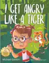I Get Angry Like A Tiger by Michael Gordon Book Summary, Reviews and Downlod