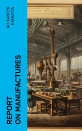 Report on Manufactures - Alexander Hamilton