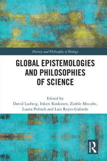 Global Epistemologies and Philosophies of Science by David Ludwig, Inkeri Koskinen, Zinhle Mncube, Luana Poliseli & Luis Reyes-Galindo