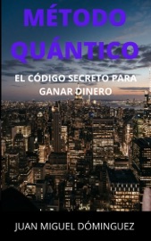 Método Quántico, el código secreto para ganar dinero. - Juan Miguel Dominguez