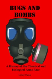 Bugs And Bombs: A History of the Chemical and Biological Arms Race - Lenny Flank