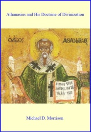Athanasius and His Doctrine of Divinization - Michael D. Morrison