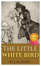 The Little White Bird By J. M. Barrie - J. M. Barrie