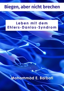 Biegen, aber nicht brechen - Leben mit dem Ehlers-Danlos-Syndrom by Mohammad E. Barbati