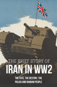 The Brief Story Of Iran In WW2: The Fate, The Destiny, The Polish And Iranian People - Sid Thibeaux