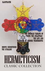 Hermeticism. Classic Collection - Three Initiates, Hermes Trismegistus, M. Doreal, Manly P. Hall & William Walker Atkinson
