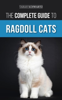 The Complete Guide to Ragdoll Cats by Tarah Schwartz