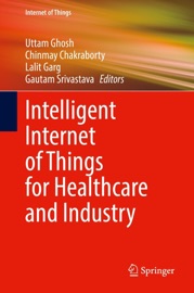 Intelligent Internet of Things for Healthcare and Industry - Uttam Ghosh, Chinmay Chakraborty, Lalit Garg & Gautam Srivastava