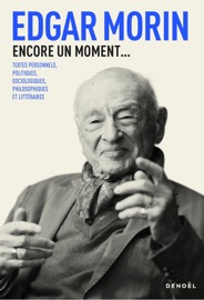 Encore un moment... Textes personnels, politiques, sociologiques, philosophiques et littéraires - Edgar Morin