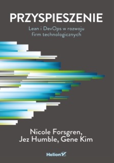 Przyspieszenie. Lean i DevOps w rozwoju firm technologicznych by Nicole Forsgren PhD, Jez Humble & Gene Kim