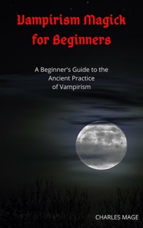 Vampirism Magick for Beginners by Charles Mage