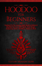 Hoodoo for Beginners: Connect To The Ancient Spirit World of Africa &amp; Manifest Success With Spells, Root Magic, Conjuring, Herbs, Traditions, History &amp; More - History Brought Alive Cover Art