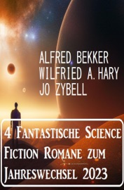 4 Fantastische Science Fiction Romane zum Jahreswechsel 2023 - Alfred Bekker, Jo Zybell & Wilfried A. Hary