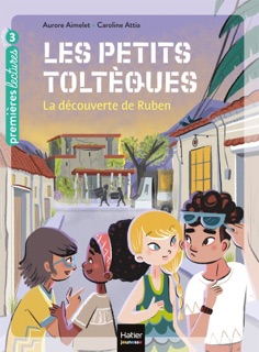Les petits toltèques - La découverte de Ruben CP/CE1 6/7 ans by Aurore Aimelet & Caroline Attia Larivière