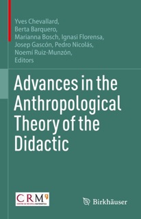 Advances in the Anthropological Theory of the Didactic by Yves Chevallard, Berta Barquero, Marianna Bosch, Ignasi Florensa, Josep Gascón, Pedro Nicolás & Noemí Ruiz-Munzón