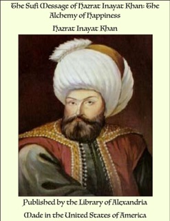 The Sufi Message of Hazrat Inayat Khan: The Alchemy of Happiness by Hazrat Inayat Khan