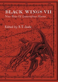 Black Wings VII - S. T. Joshi, Ramsey Campbell, Stephen Woodworth, Jonathan Thomas, Donald R. Burleson, Ann K. Schwader, Geoffrey Reiter, David Hambling, Aditya Dwarkesh, Darrell Schweitzer, Steve Rasnic Tem, Katherine Kerestman, Mark Howard Jones, Nancy Kilpatrick, John Shirley, Donald Tyson, Mark Samuels & Ngo Binh Anh Khoa