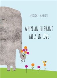When an Elephant Falls in Love - Davide Cali & Alice Lotti