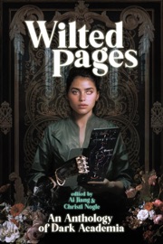 Wilted Pages: An Anthology of Dark Academia - Ai Jiang & Christi Nogle