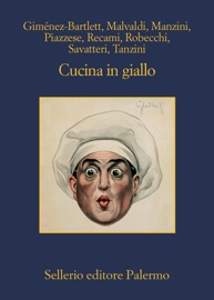 Cucina in giallo - Alicia Giménez-Bartlett, Marco Malvaldi, Antonio Manzini, Santo Piazzese, Francesco Recami, Alessandro Robecchi, Gaetano Savatteri & Simona Tanzini