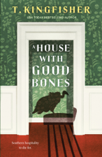 A House With Good Bones - T. Kingfisher Cover Art