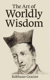 The Art of Worldly Wisdom - Baltasar Gracián