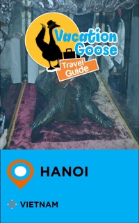 Vacation Goose Travel Guide Hanoi Vietnam by Francis Morgan