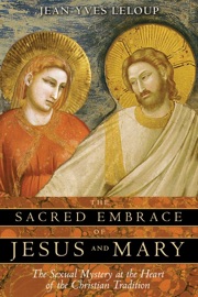 The Sacred Embrace of Jesus and Mary - Jean-Yves Leloup