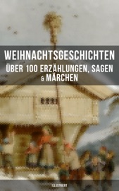 Weihnachtsgeschichten: Über 100 Erzählungen, Sagen & Märchen (Illustriert) - Charles Dickens, Adalbert Stifter, Goethe, Oscar Wilde, Selma Lagerlöf, Theodor Storm, Peter Rosegger, Hans Christian Andersen, Frances Hodgson Burnett, E. T. A. Hoffmann, O. Henry, Ludwig Thoma, Manfred Kyber, Heinrich Seidel, Luise Büchner, The Brothers Grimm, Hermann Löns, Wilhelm Raabe, Georg Ebers, Paula Dehmel, Kurt Tucholsky, Walter Benjamin & Ludwig Bechstein