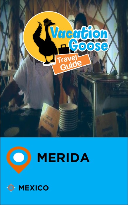 Vacation Goose Travel Guide Merida Mexico