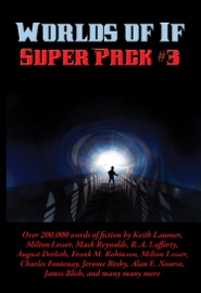 Worlds of If Super Pack #3 - H. B. Fyfe, Milton Lesser, Arthur Dekker Savage, August Derleth, Alan E. Nourse, James Blish, James Mckimmey, Jr., Warren Lapine, Keith Laumer, Mari Wolf, Boyd Ellanby, Alvin Heiner, Don Berry, Mack Reynolds, Kenneth O'Hara, Dave Dryfoos, Jim Harmon, Mark Clifton, R. A. Lafferty, Russ Winterbotham, Richard Wilson, Alex Apostolides, Alfred Coppel, Frank M. Robinson, Ralph Sholto, Russell Burton, Robert Moore Williams, Charles Fontenay, Winston Marks, Jerome Bixby, Andersen Horne, L. Major Reynolds & J. F. Bone