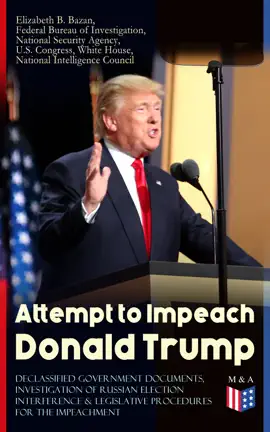 Read: Attempt to Impeach Donald Trump - Declassified Government Documents, Investigation of Russian Election Interference & Legislative Procedures for Book the Impeachment