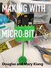 Making with Micro:bit - Douglas Kiang & Mary R. Kiang