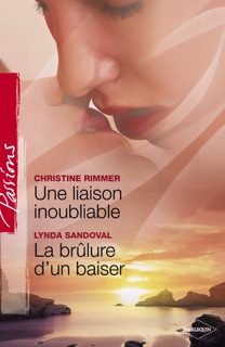 Une liaison inoubliable - La brûlure d'un baiser (Harlequin Passions) by Christine Rimmer & Lynda Sandoval