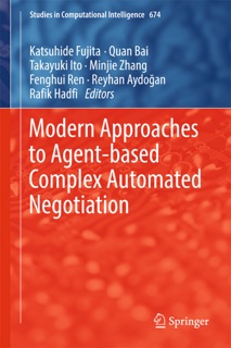 Modern Approaches to Agent-based Complex Automated Negotiation by Katsuhide Fujita, Quan Bai, Takayuki Ito, Minjie Zhang, Fenghui Ren, Reyhan Aydoğan & Rafik Hadfi