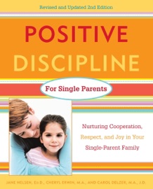Positive Discipline for Single Parents, Revised and Updated 2nd Edition - Jane Nelsen, Ed.D., Cheryl Erwin, M.A. & Carol Delzer
