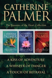 The Treasures of the Heart Collection: A Kiss of Adventure / A Whisper of Danger / A Touch of Betrayal - Catherine Palmer