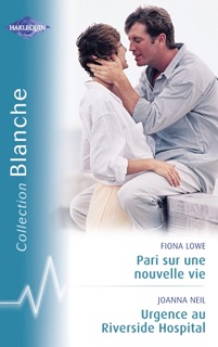 Pari sur une nouvelle vie - Urgence au Riverside Hospital (Harlequin Blanche) by Fiona Lowe & Joanna Neil