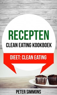 Recepten: Clean eating kookboek (Dieet: Clean Eating) by Peter Simmons