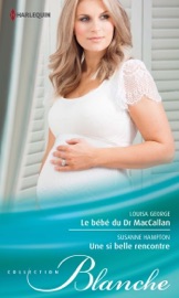 Le bébé du Dr MacCallan - Une si belle rencontre - Louisa George & Susanne Hampton