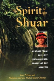 Spirit of the Shuar - John Perkins & Shakaim Mariano Shakai Ijisam Chumpi