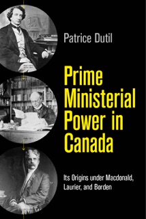 Prime Ministerial Power in Canada by Patrice Dutil