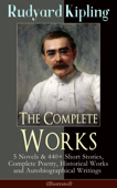 The Complete Works of Rudyard Kipling: 5 Novels & 440+ Short Stories, Complete Poetry, Historical Works and Autobiographical Writings (Illustrated) - Rudyard Kipling