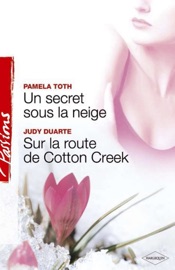 Un secret sous la neige - Sur la route de Cotton Creek (Harlequin Passions) - Pamela Toth & Judy Duarte
